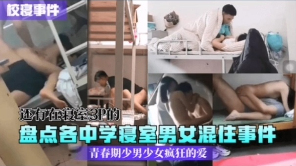 [校园秘闻] 🙂🤫🤭中学寝室男女混住实😊*😄;^录：骚动青春 😷🤣夜夜爆操